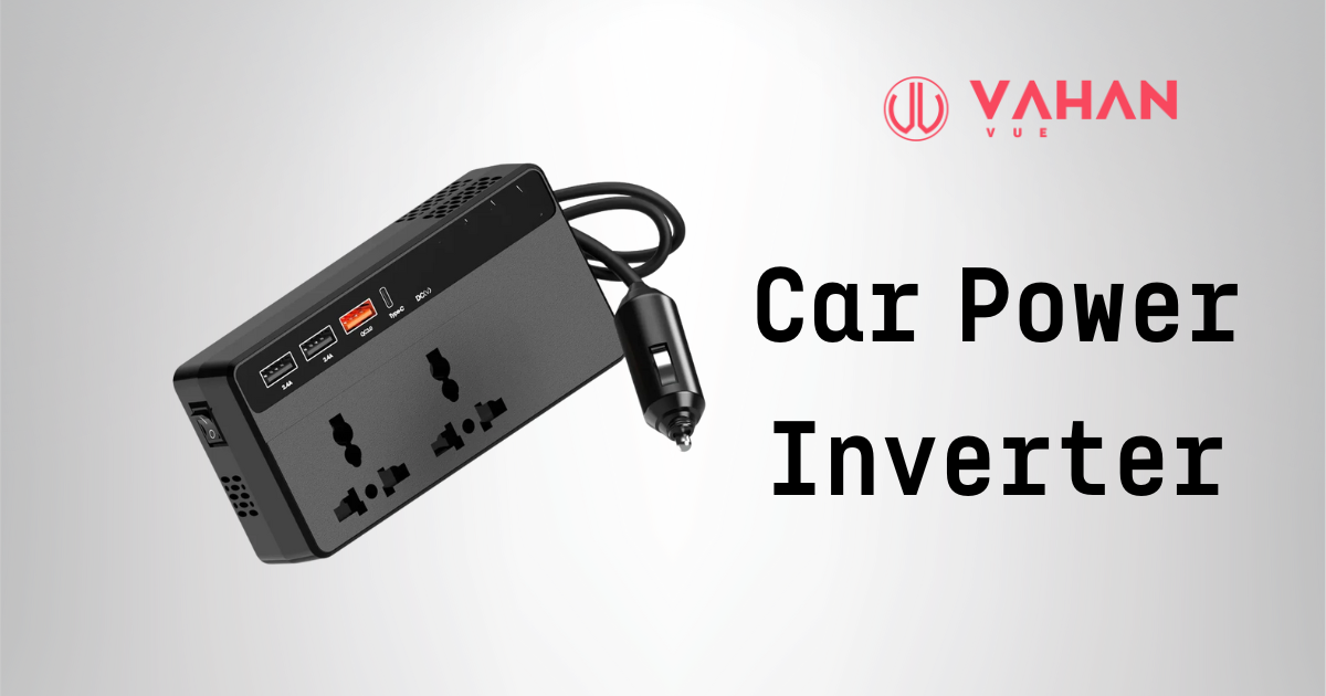 Which is the Best Car Power Inverter in India? Discover the VAHAN VUE Car Power Inverter
