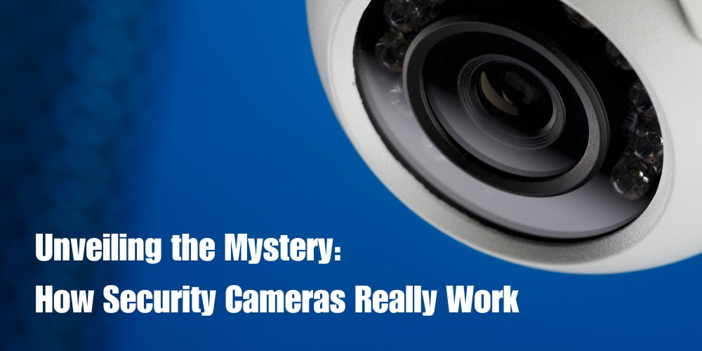 Unveiling the Mystery: How Security Cameras Really Work