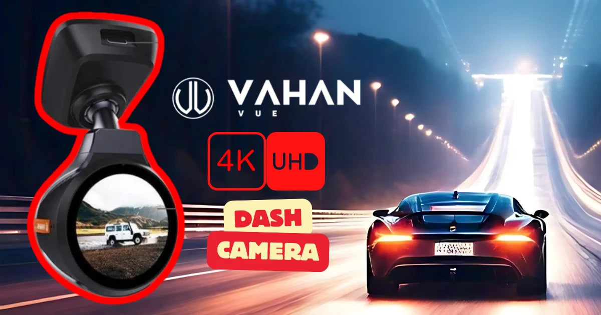 Top 4K Dash Cam in India: The Vahan Vue Difference